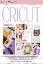CRICUT 5 Books in 1: Cricut Machines + Beginner&#39;s guide + Design Space +... - $21.61