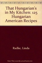 That Hungarian&#39;s in My Kitchen: 125 Hungarian American Recipes Radke, Linda - $28.49
