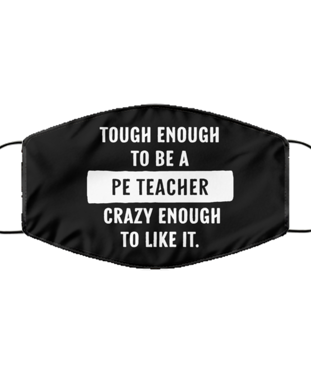 Funny PE Teacher Black Face Mask, Tough Enough To Be A PE Teacher, Reusable