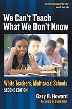 We Can&#39;t Teach What We Don&#39;t Know: White Teachers, Multiracial Schools (... - $5.10