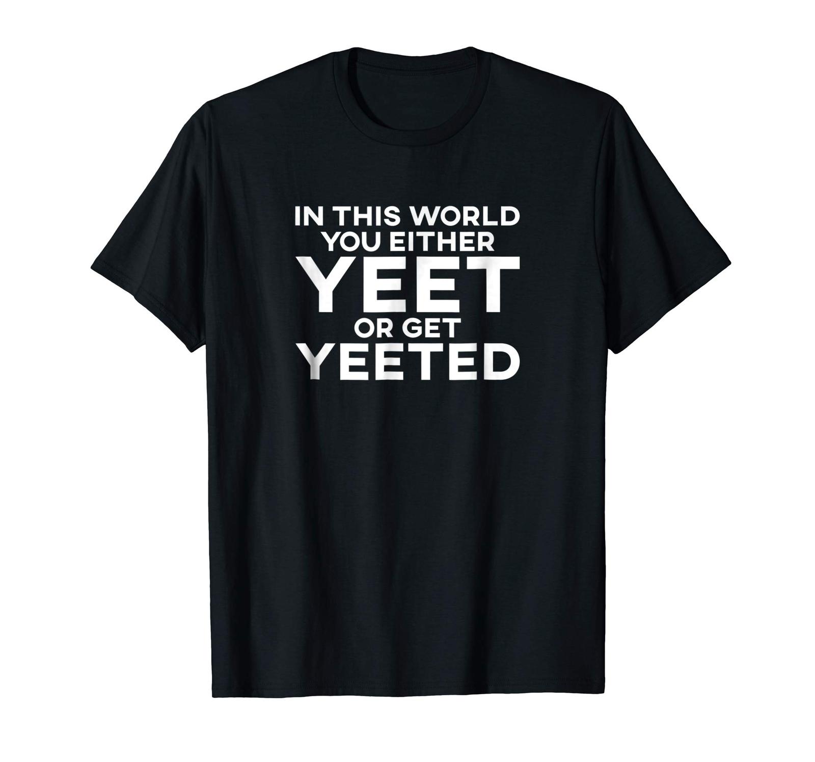 Funny Tee - Yeet Shirt In This World You Either Yeet or Get Yeeted Meme ...