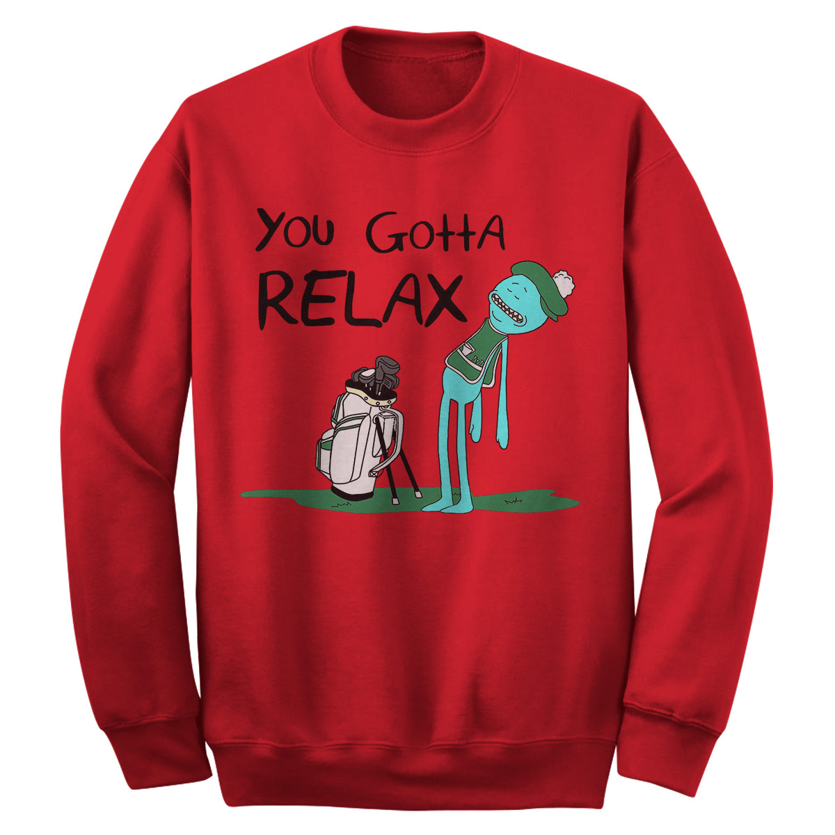 Mr. Meeseeks Quote You Gotta Relax - Rick and Morty Sweatshirt - Sweatshirts, Hoodies