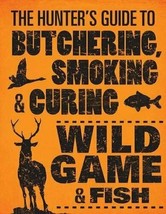 NEW-The Hunter&#39;s Guide to Butchering, Smoking, &amp; Cuing Wild Game &amp; Fish - $18.50