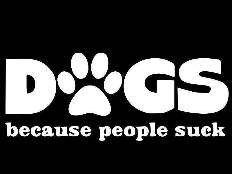 DOGS CAUSE PEOPLE SUCK Vinyl Decal Car Truck Wall Sticker CHOOSE SIZE COLOR
