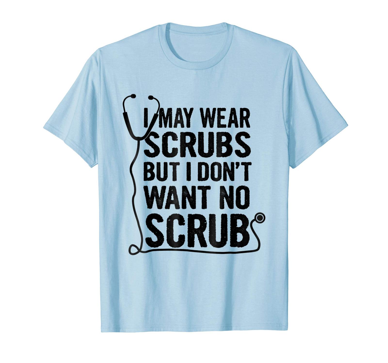 Funny Tee I May Wear Scrubs But I Don't Want No Scrub TShirt Men T