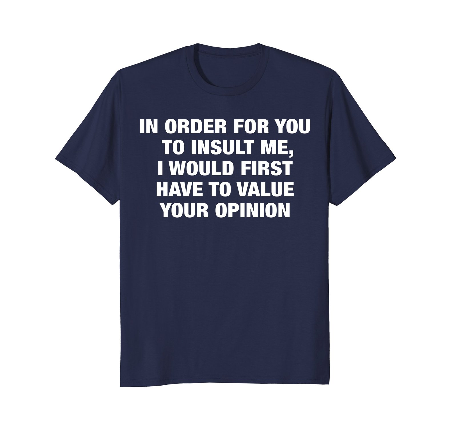 Funny Shirts - Sarcastic Humor T-Shirt - In Order to Insult Me - Funny ...