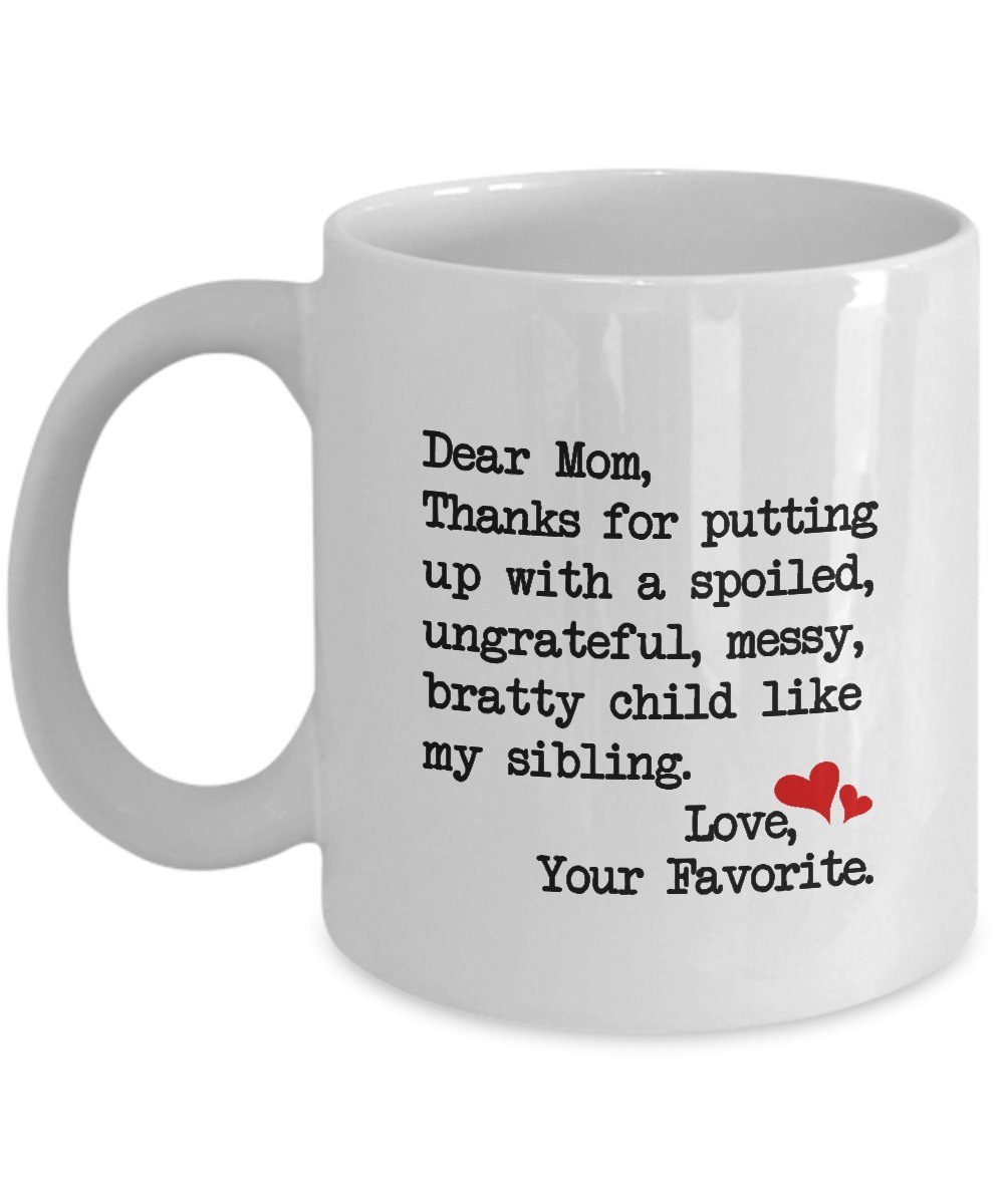 Funny Mug - Dear Mom: Thanks for putting up with a bratty child... Gifts for Mom
