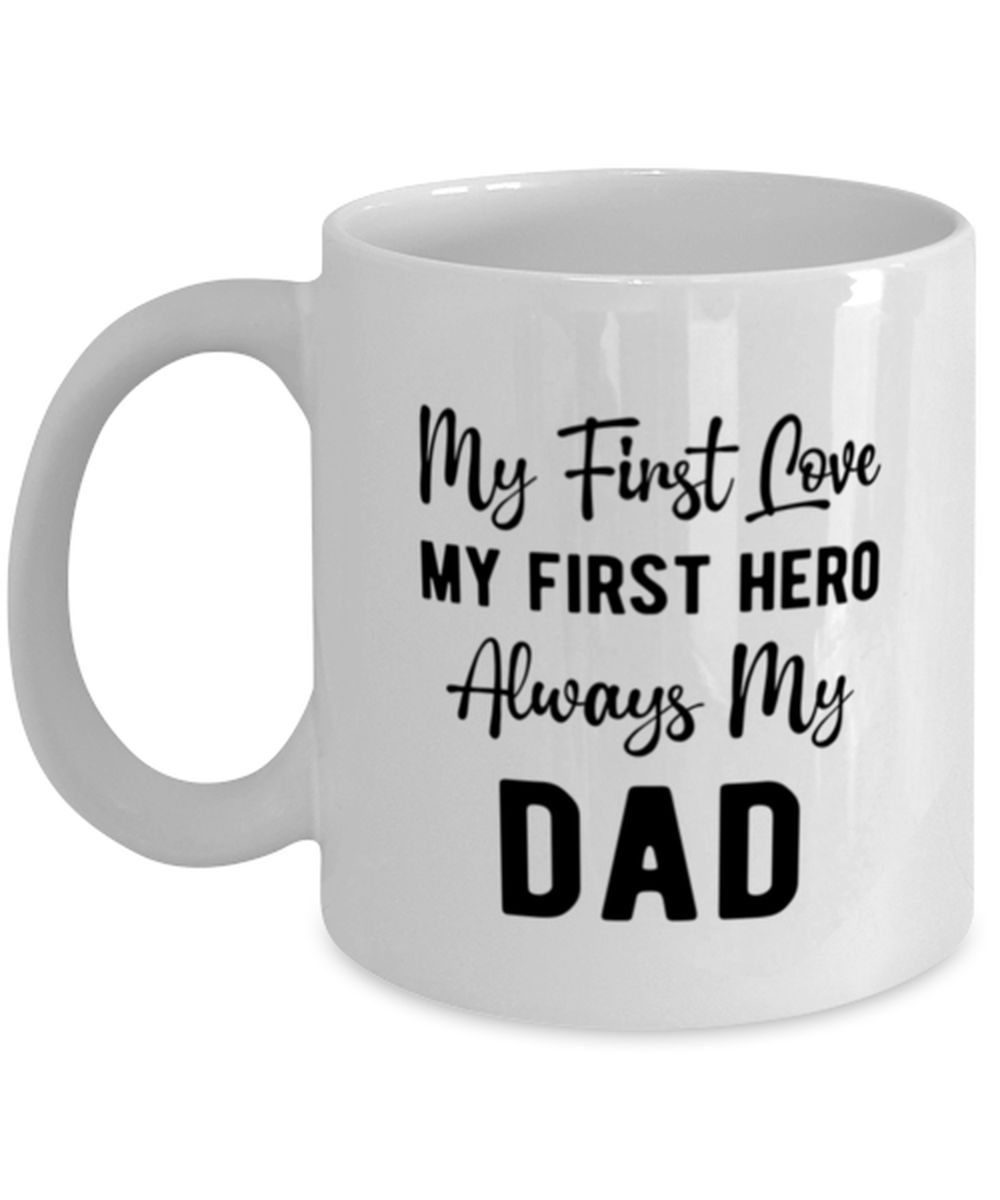 Fathers Day Coffee Mug, My First Love My First Hero Always My Dad, Unique