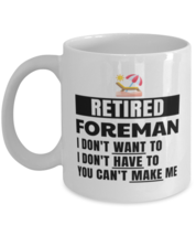 Retired Foreman Mug - I Don&#39;t Want To You Can&#39;t Make Me - 11 oz Funny  - $14.95
