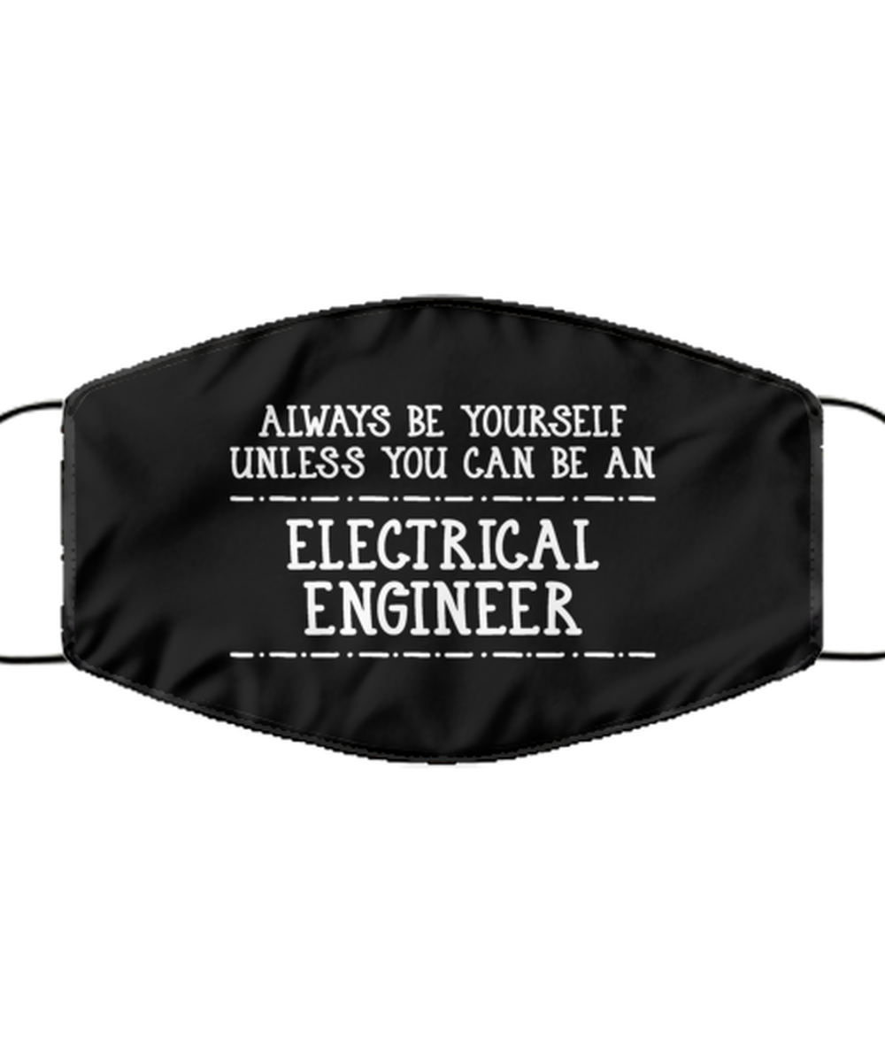Funny Electrical Engineer Black Face Mask, Always Be Yourself Unless, Reusable