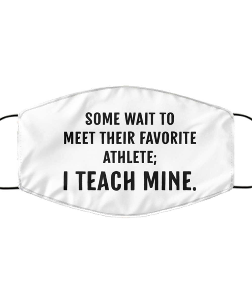 Funny PE Teacher Face Mask, Some Wait To Meet Their Favorite Athlete, Reusable
