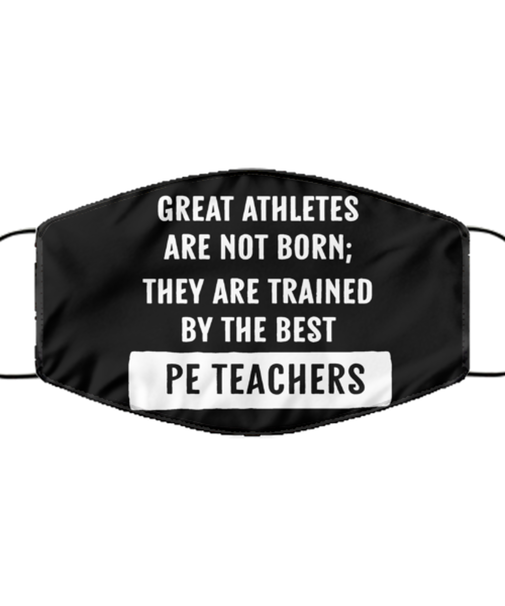 Funny PE Teacher Black Face Mask, Great Athletes Are Not Born; They Are,