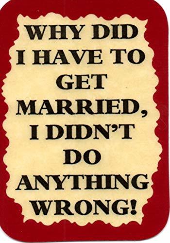 Why Did I Have To Get Married 3 x 4 Love Note Humorous, Funny, Comic Sayings P