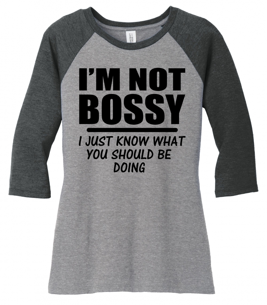 Image of I'm Not Bossy I Just Know What You Should Be Doing Funny Shirt Ladies Raglan Tee