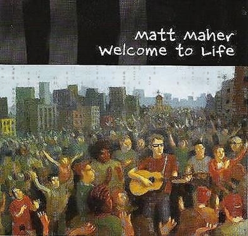 Welcome to life by matt maher