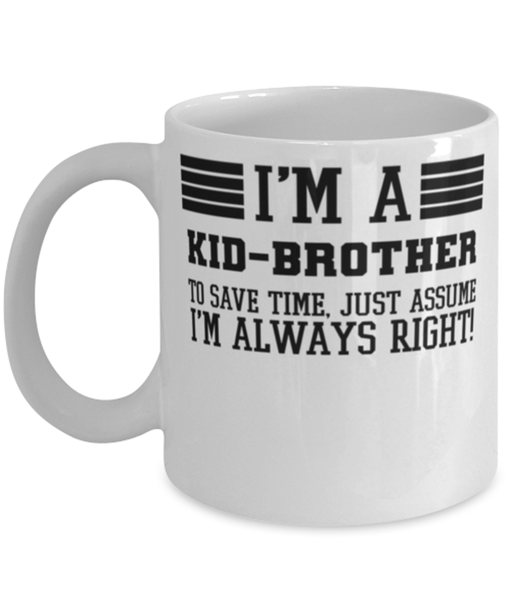 Kid-brother Mug, I'm A Kid-brother To Save Time Just Assume I'm Always Right,