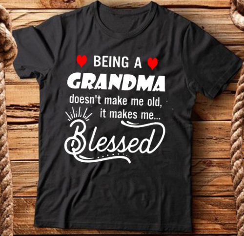 Being A Grandma Doesn't Make Me Old It Makes Me Blessed Ladies T-Shirt ...