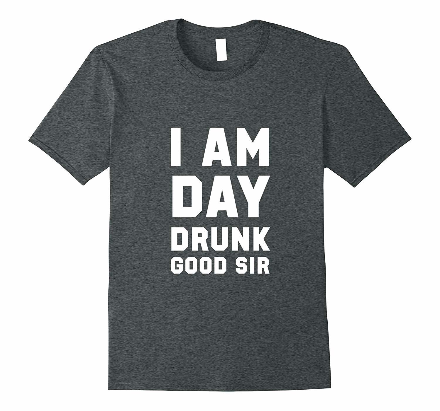 New Shirts - I am day drunk good sir Shirts Men - T-Shirts