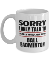Funny Ball Badminton Mug - Sorry I Only Talk To People Who Are Into - 11... - $14.95