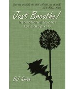 Just Breathe! Inspirational Quotes For Caregivers [Paperback] Smith, BJ - $5.97