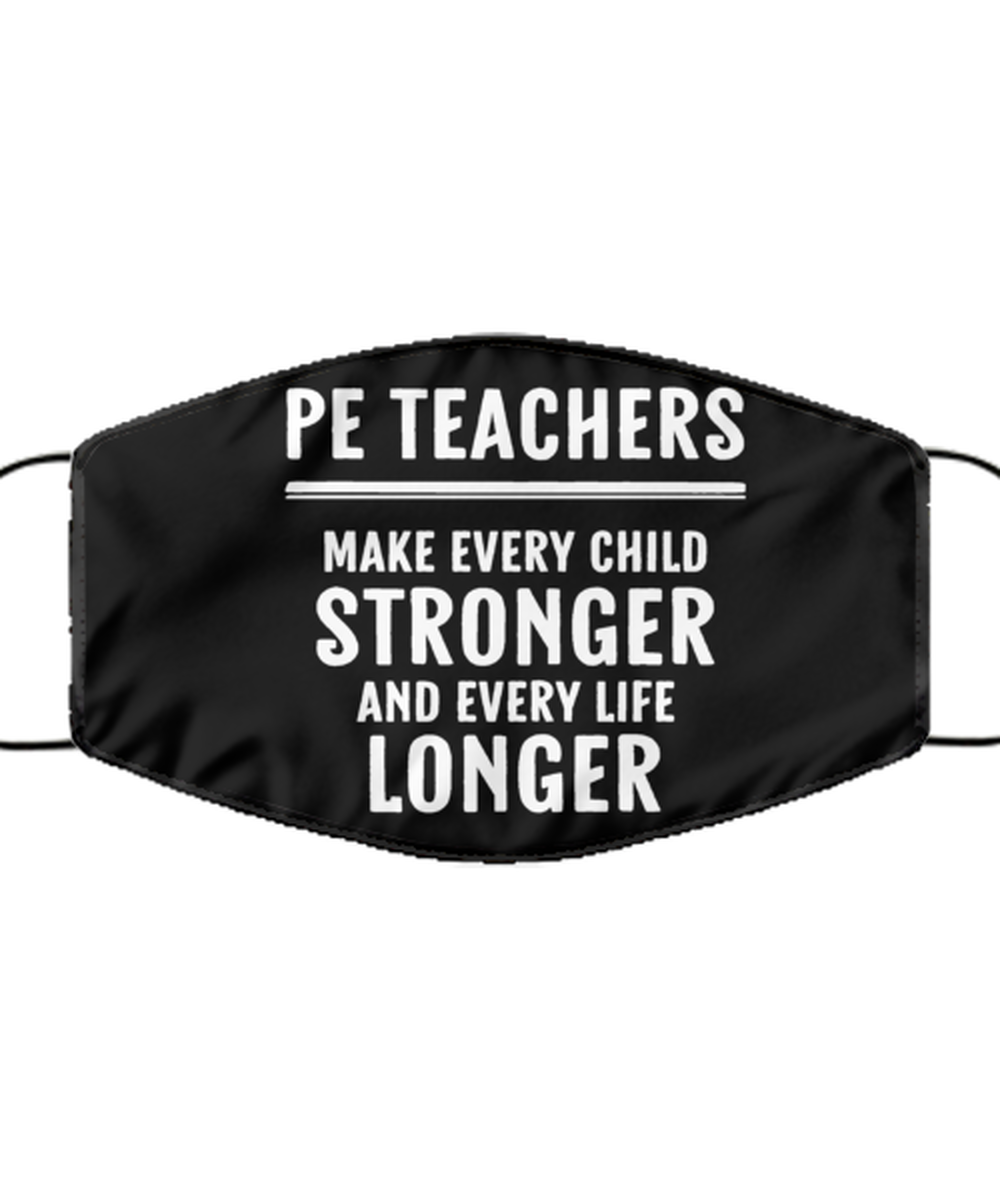 Funny PE Teacher Black Face Mask, PE Teachers Make Every Child Stronger And,