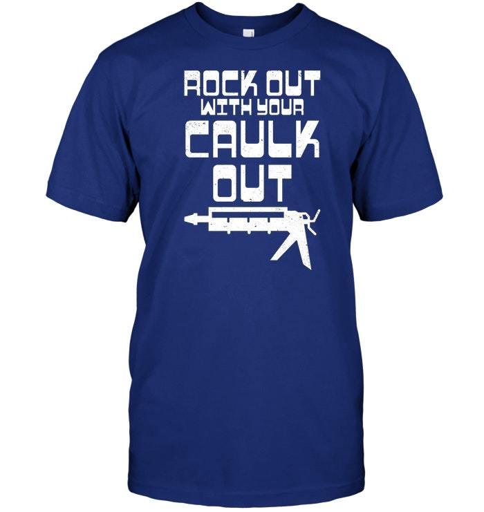 Rock Out With Your Caulk Out Caulking Gun T shirt TShirts, Tank Tops