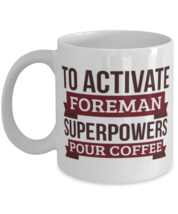 Foreman Mug, To Activate Foreman Superpowers Pour Coffee, Gift For Foreman  - $14.95