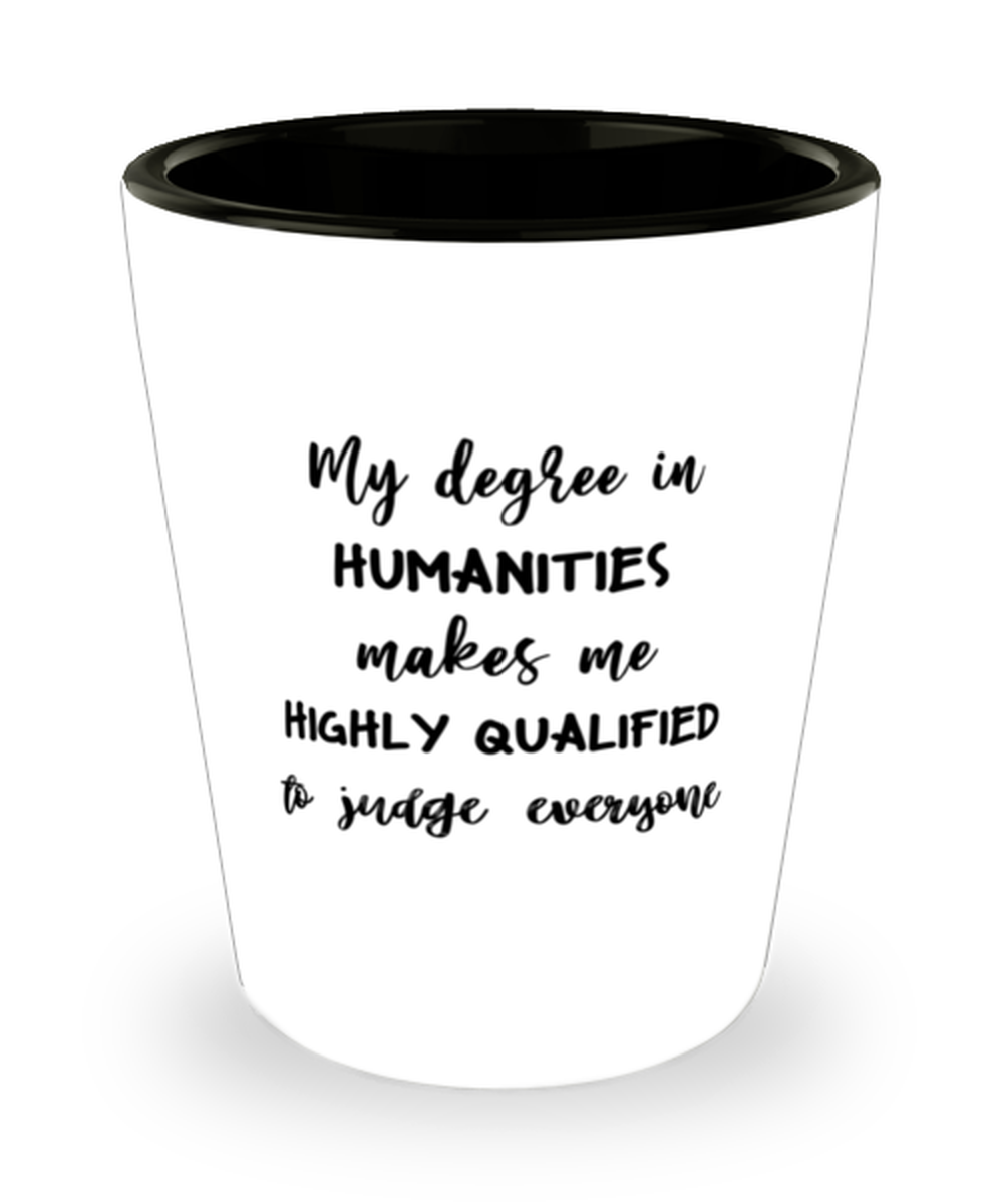 Humanities Shot Glass, My Degree In HumanitiesMakes Me Highly Qualified to