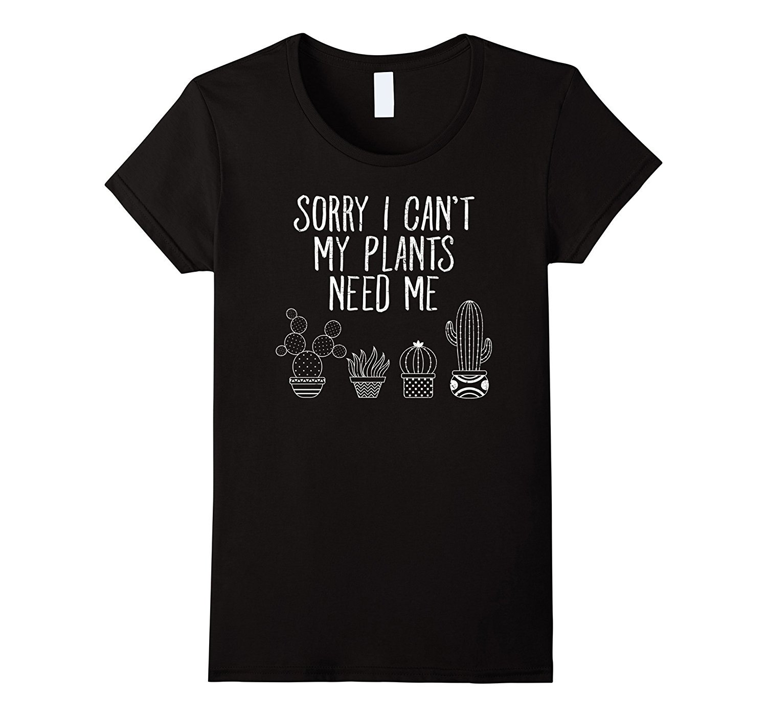 Image of Sor shop--Sorry I Can't My Plants Need Me Funny Cactus T-Shirt Women