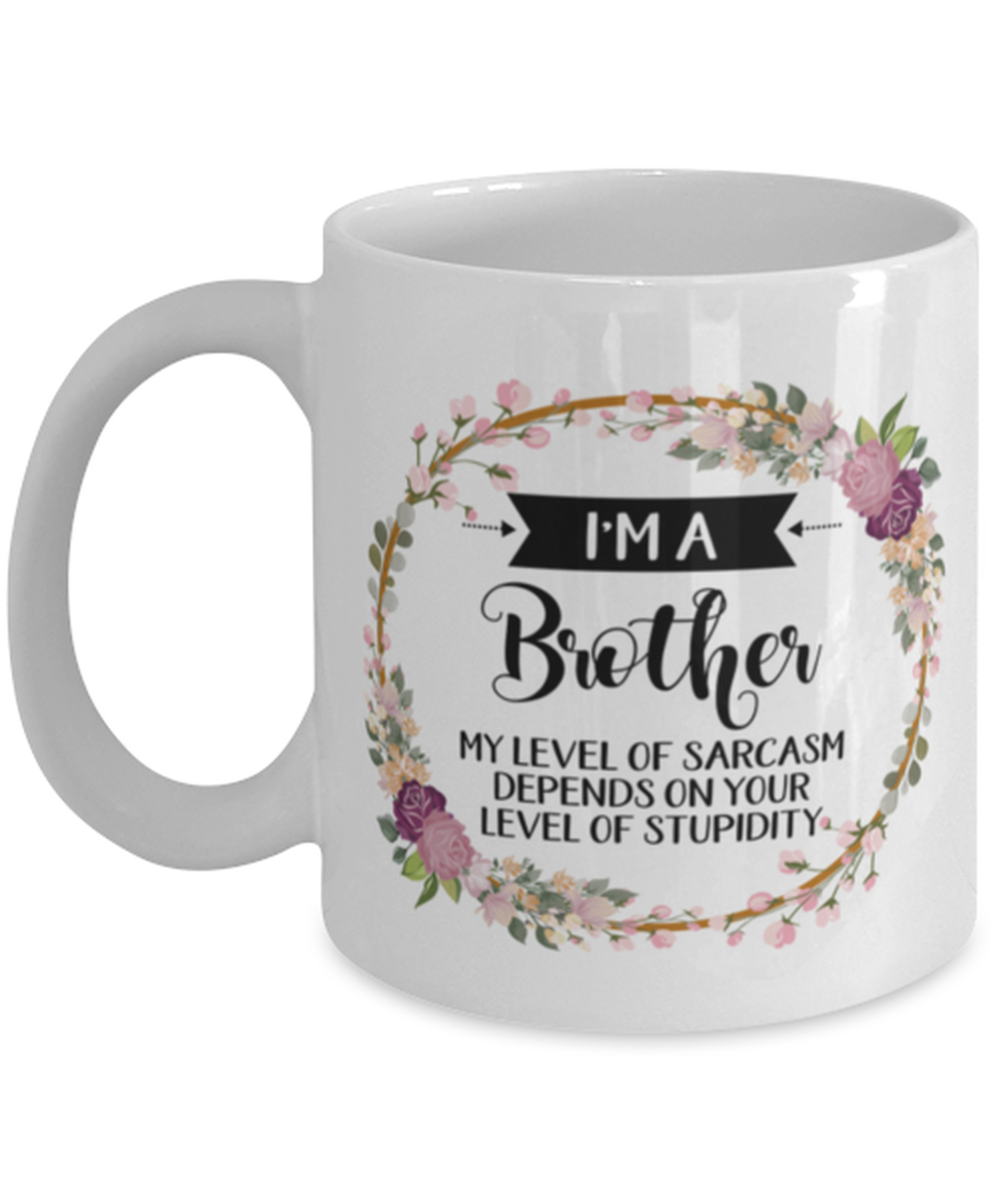 I'm A Brother My Level Of Sarcasm Depends On Your Stupidity, Brother Mug,