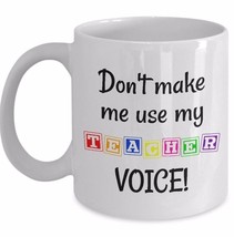 Teacher Voice Cup - Dont Make Me Use My Teacher Voice - White Ceramic Coffee Mug - $18.52+