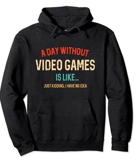 A Day Without Video Games Is Like Funny Gamer Gifts, Gaming Pullover Hoodie