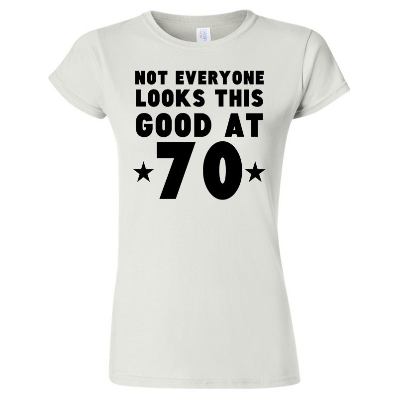 Not Everyone Looks This Good At 70 Funny 70th Birthday T-Shirt - T ...