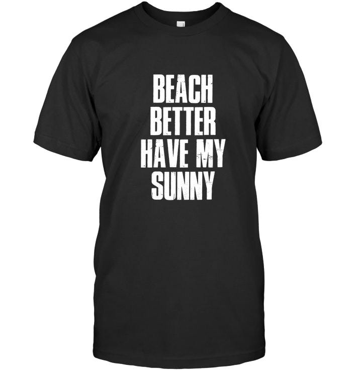 Beach better have my sunny t shirt Vintage Gift For Men Women Funny ...
