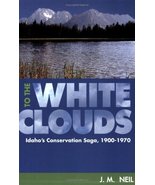 To the White Clouds: Idaho&#39;s Conservation Saga, 1900-1970 [Paperback] Ne... - $12.93