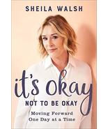 {Sheila Walsh} It&#39;s Okay Not to Be Okay: Moving Forward One Day at a Tim... - $22.99