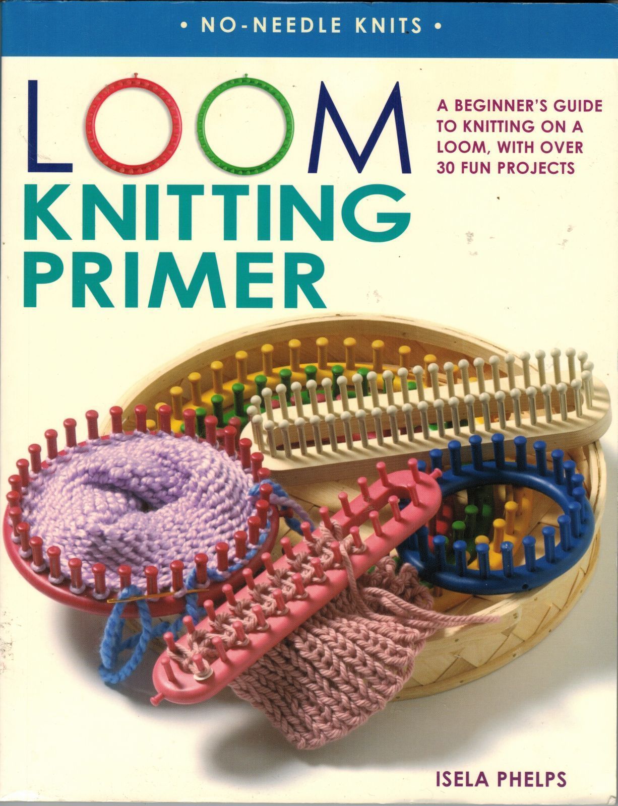30 Projects Loom Knitting Primer Beginner's Guide No Needle Knits Pattern Book Patterns