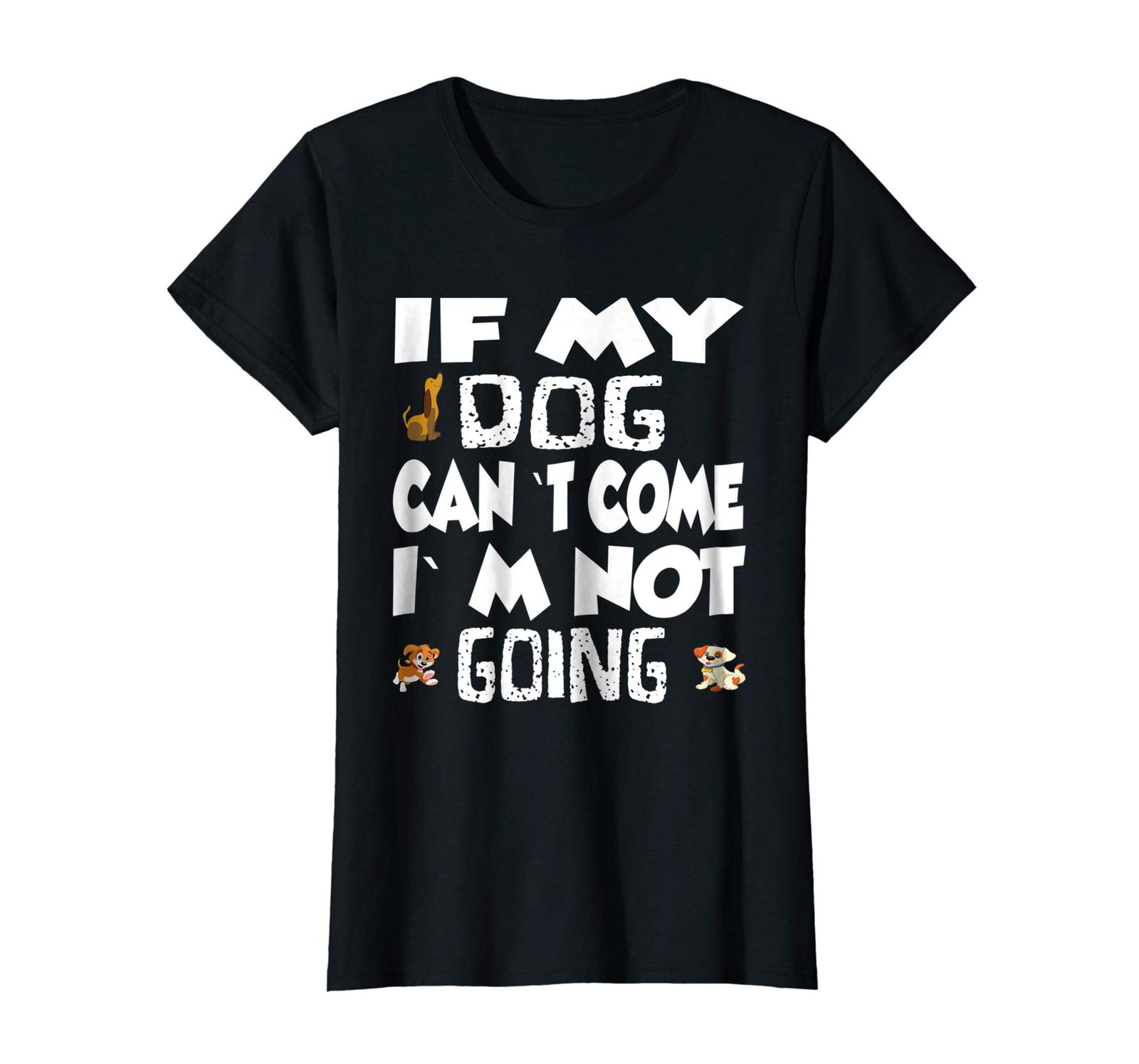 Dog Fashion - If My Dog Cant Come Im Not Going Womens t-Shirt Funny Dog Wowen