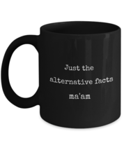 Just the alternative facts ma&#39;am - anti president black coffee mug anti ... - $16.86+