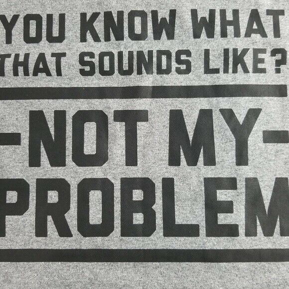 You Know What That Sounds like, Not My Problem tshirt size large - T-Shirts