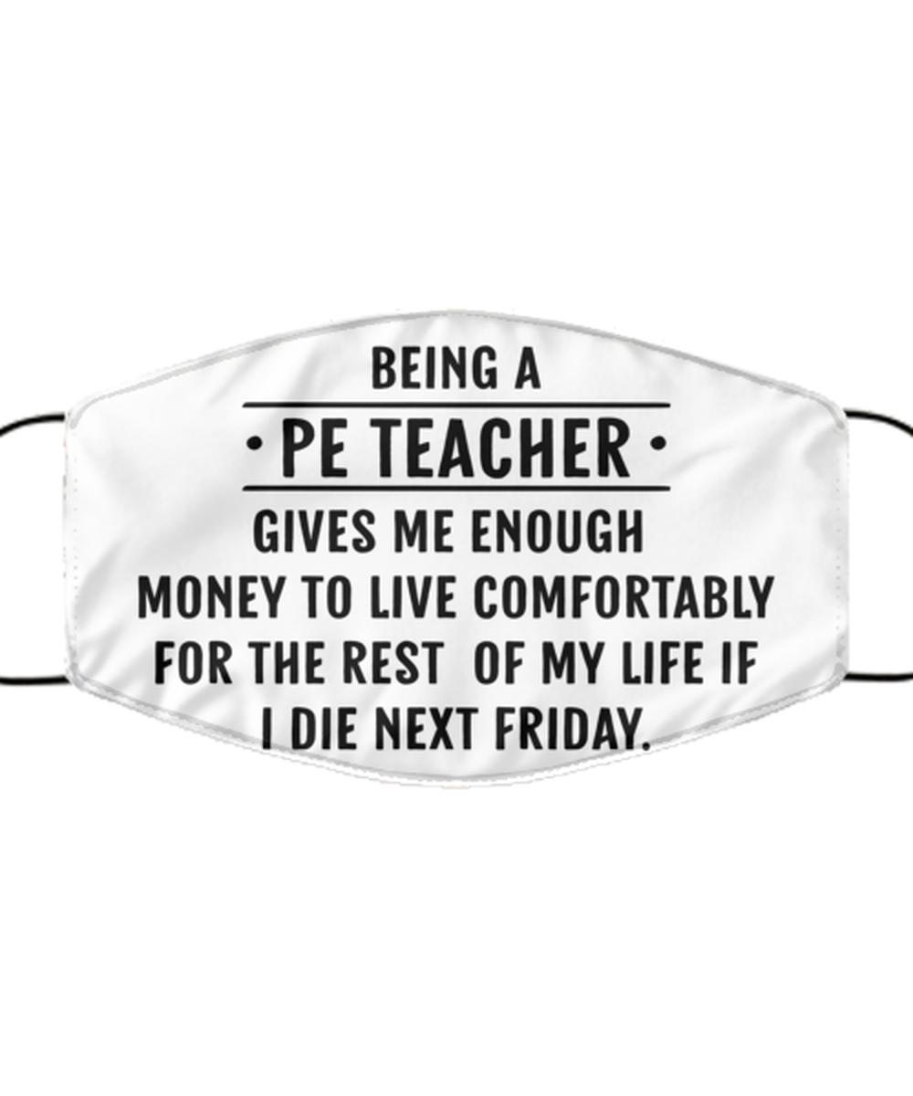 Funny PE Teacher Face Mask, Being A PE Teacher Gives Me Enough Money, Reusable