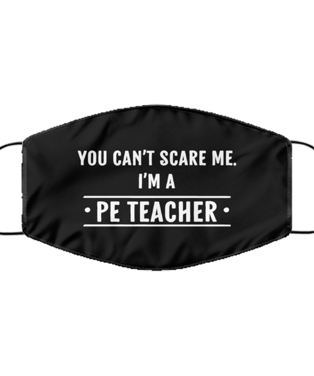 Funny PE Teacher Black Face Mask, You Can't Scare Me. I'm A PE Teacher,