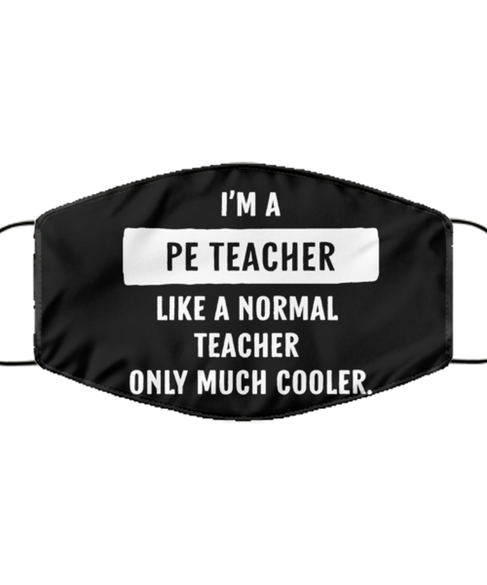 Funny PE Teacher Black Face Mask, Like A Normal Teacher Only Much Cooler.,