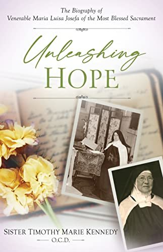 Unleashing Hope: The Biography of Venerable Maria Luisa Josefa of the Most Bless