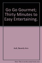 Go Go Gourmet; Thirty Minutes to Easy Entertaining. Ault, Beverly Ann - $8.30