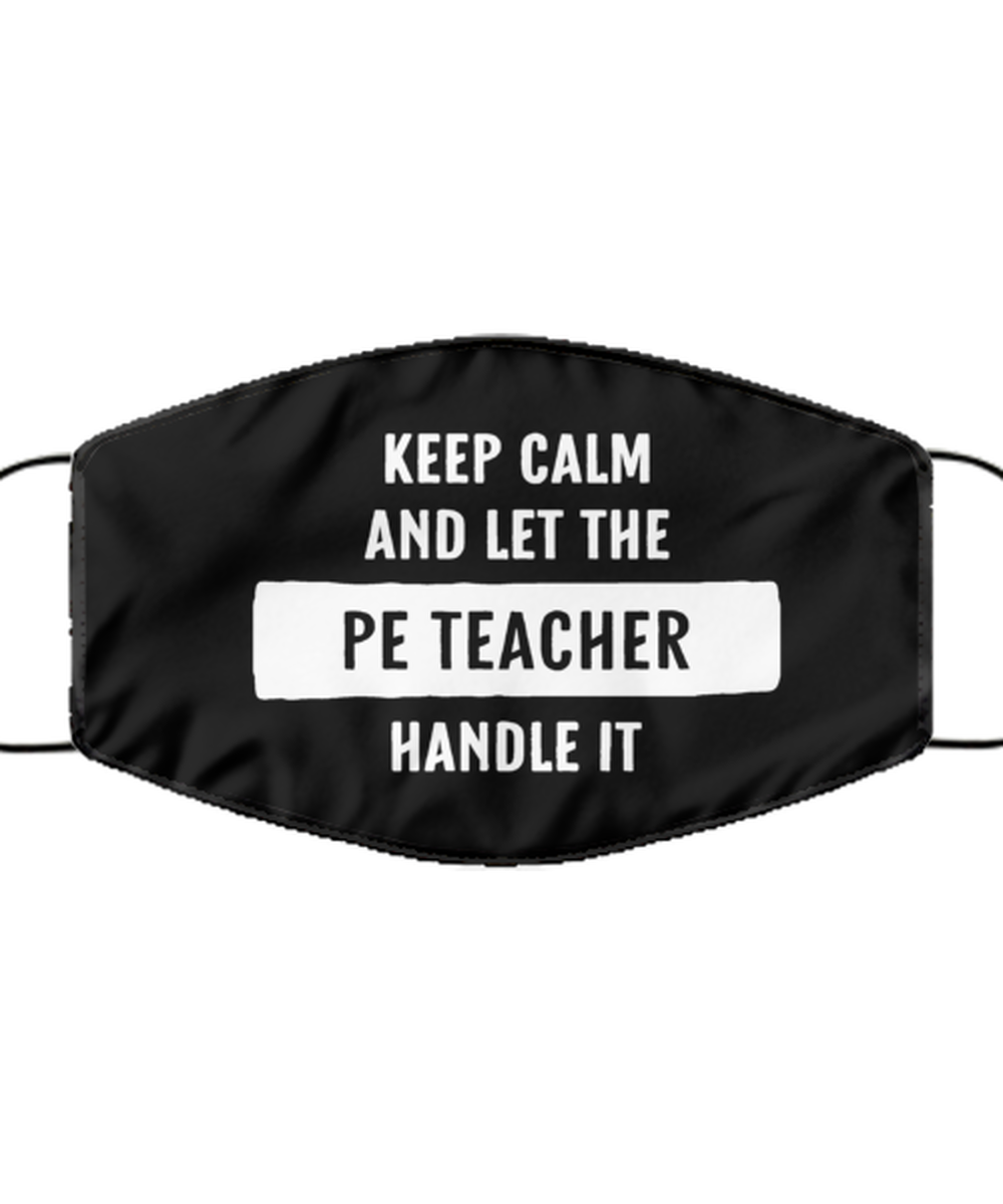 Funny PE Teacher Black Face Mask, Keep Calm And Let The PE Teacher Handle,