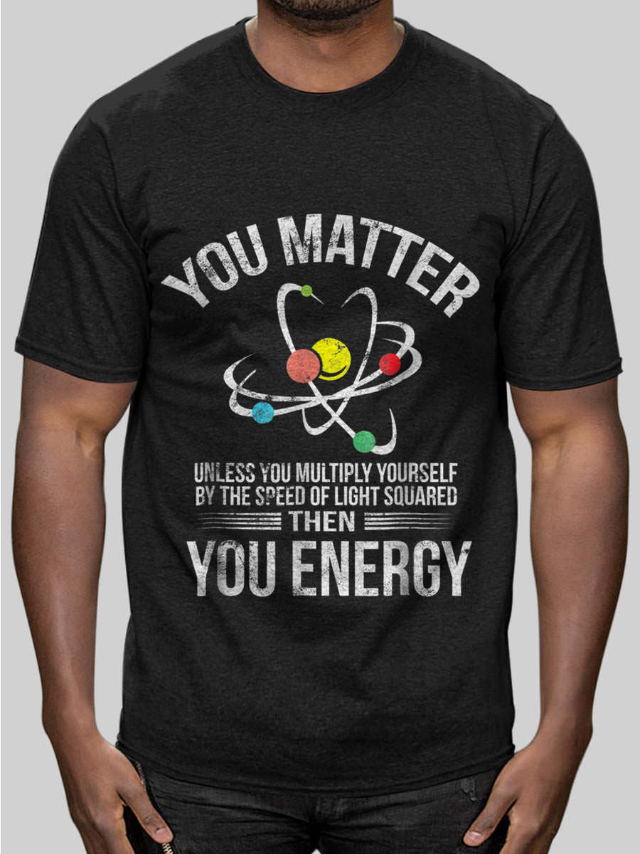 you matter you energy t shirt