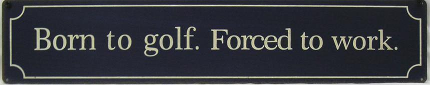 Born to Golf Forced to Work Golfing Golf Sport Humor Quote Metal Sign - $13.95