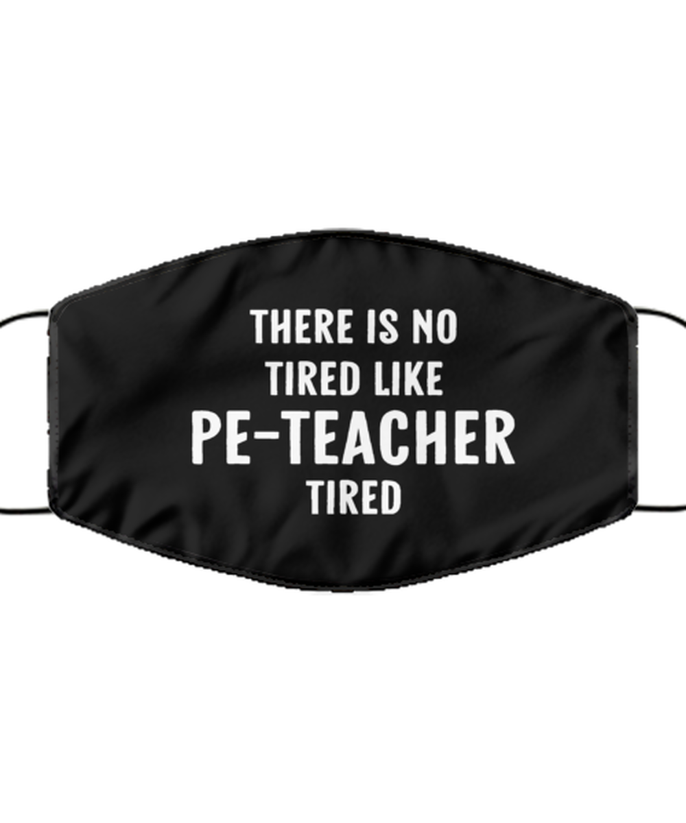 Funny PE Teacher Black Face Mask, There Is No Tired Like PE-Teacher Tired,