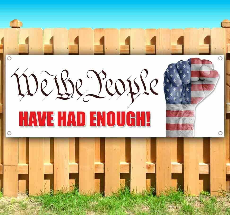 WE THE PEOPLE HAVE HAD ENOUGH Advertising Vinyl Banner Flag Sign Many Sizes